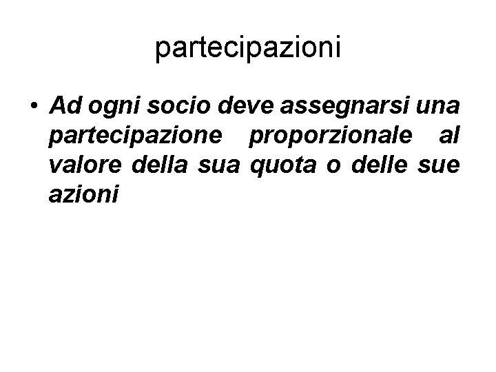 partecipazioni • Ad ogni socio deve assegnarsi una partecipazione proporzionale al valore della sua