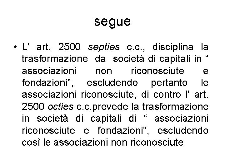 segue • L' art. 2500 septies c. c. , disciplina la trasformazione da società