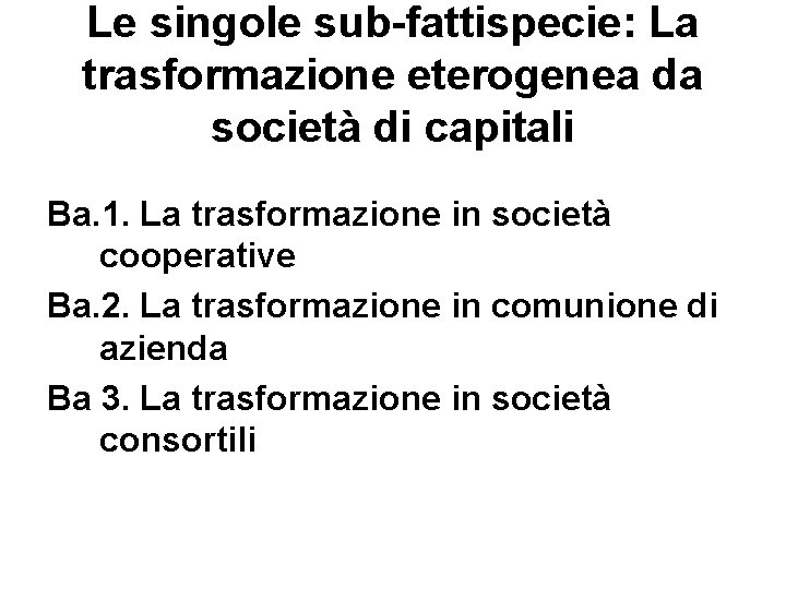 Le singole sub-fattispecie: La trasformazione eterogenea da società di capitali Ba. 1. La trasformazione