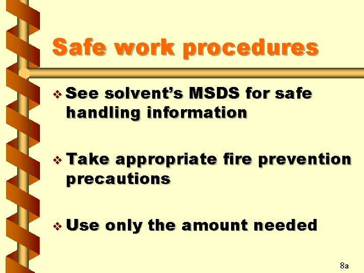 Safe work procedures v See solvent’s MSDS for safe handling information v Take appropriate