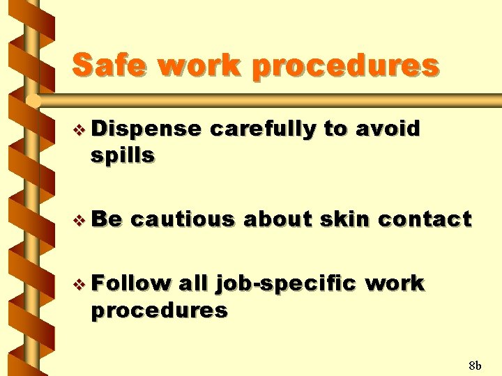 Safe work procedures v Dispense spills v Be carefully to avoid cautious about skin