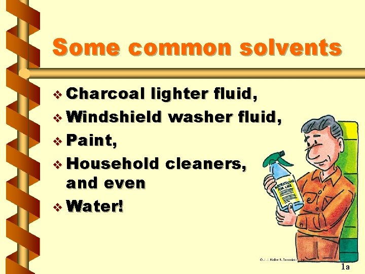 Some common solvents v Charcoal lighter fluid, v Windshield washer fluid, v Paint, v