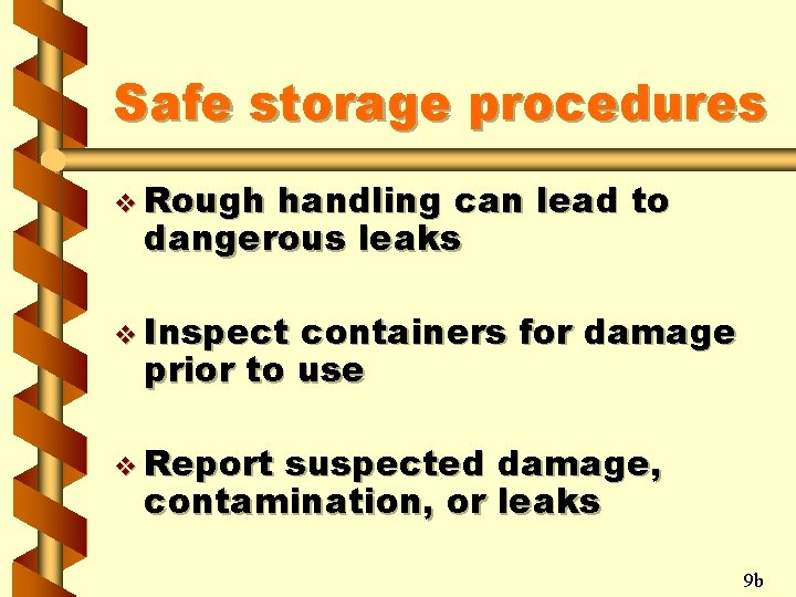 Safe storage procedures v Rough handling can lead to dangerous leaks v Inspect containers