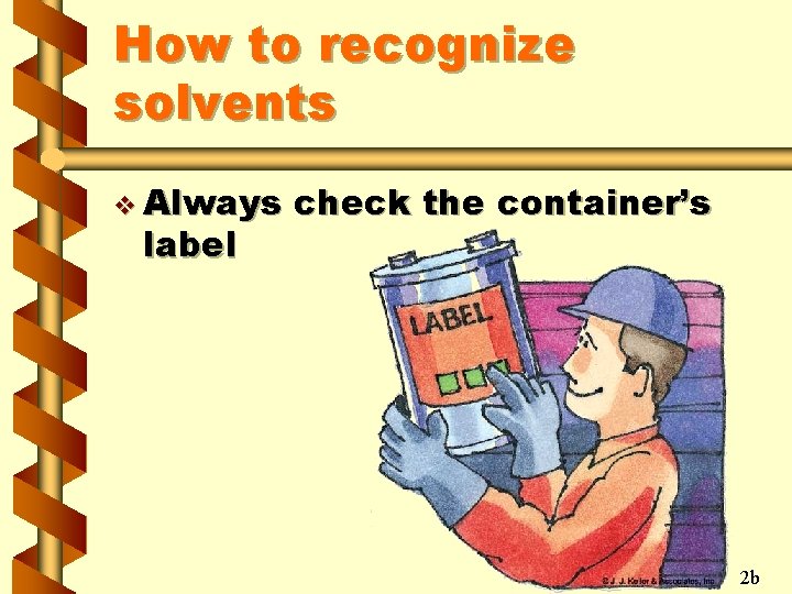 How to recognize solvents v Always label check the container’s 2 b 