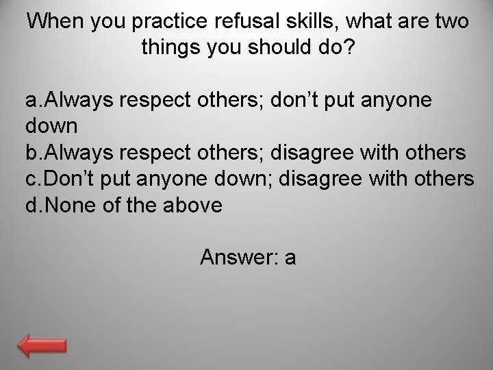 When you practice refusal skills, what are two things you should do? a. Always