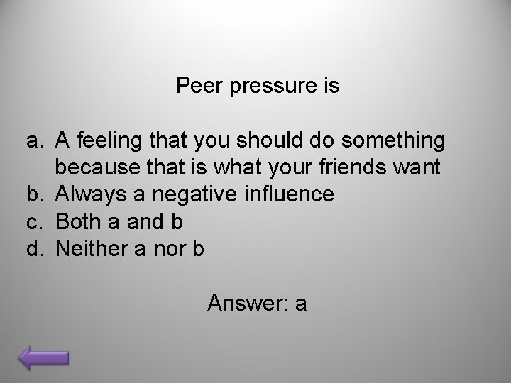 Peer pressure is a. A feeling that you should do something because that is