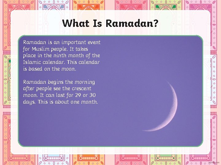 What Is Ramadan? Ramadan is an important event for Muslim people. It takes place