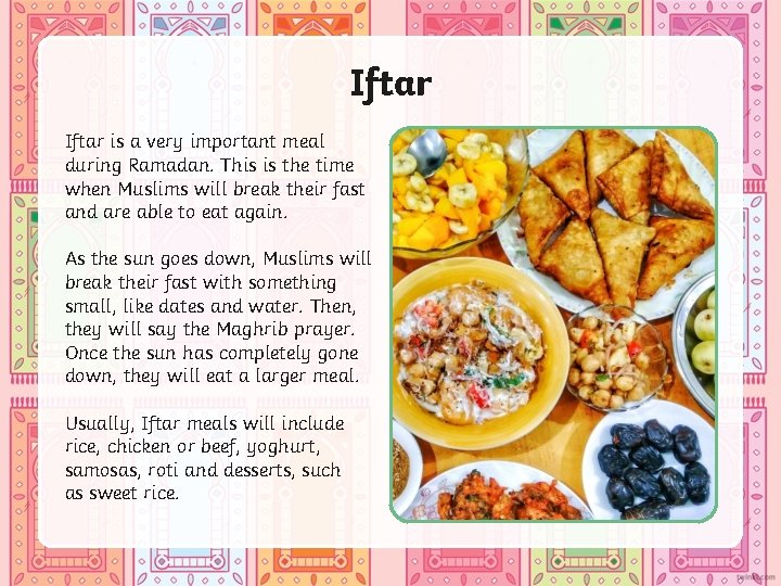 Iftar is a very important meal during Ramadan. This is the time when Muslims