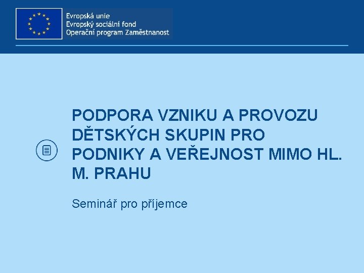 PODPORA VZNIKU A PROVOZU DĚTSKÝCH SKUPIN PRO PODNIKY A VEŘEJNOST MIMO HL. M. PRAHU PODPORA VZNIKU A PROVOZU DĚTSKÝCH SKUPIN PRO PODNIKY A VEŘEJNOST MIMO HL. M. PRAHU