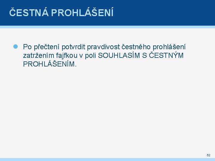 ČESTNÁ PROHLÁŠENÍ Po přečtení potvrdit pravdivost čestného prohlášení zatržením fajfkou v poli SOUHLASÍM S