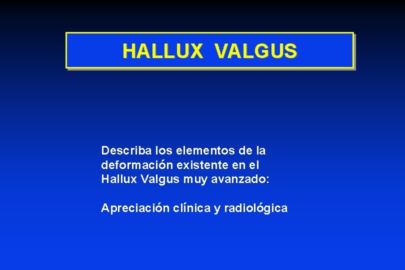HALLUX VALGUS Describa los elementos de la deformación existente en el Hallux Valgus muy