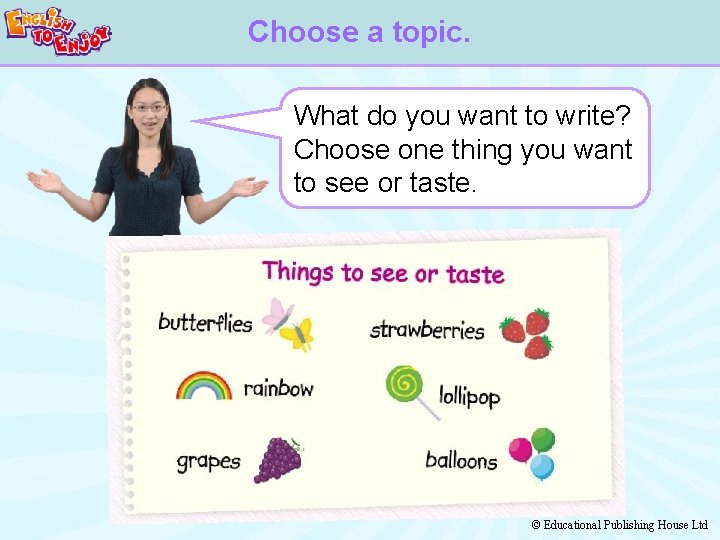 Choose a topic. What do you want to write? Choose one thing you want