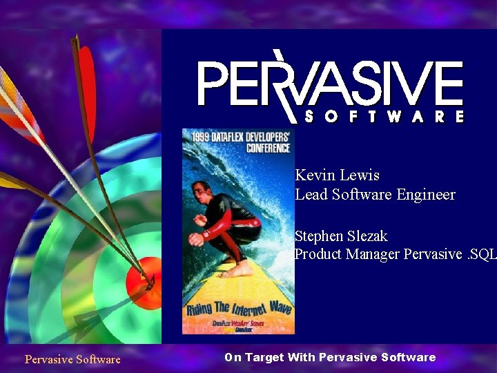 Kevin Lewis Lead Software Engineer Stephen Slezak Product Manager Pervasive. SQL Pervasive Software On