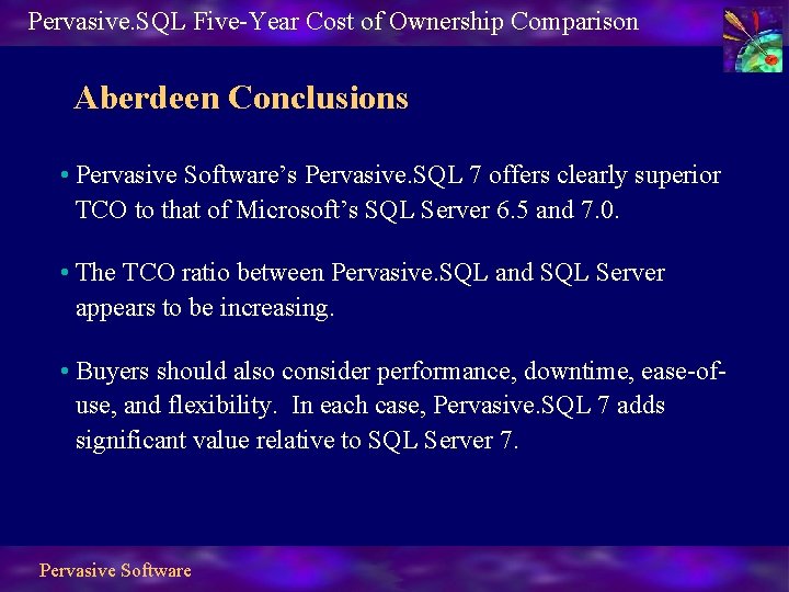 Pervasive. SQL Five-Year Cost of Ownership Comparison Aberdeen Conclusions • Pervasive Software’s Pervasive. SQL