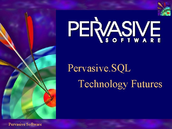 Pervasive. SQL Technology Futures Pervasive Software 