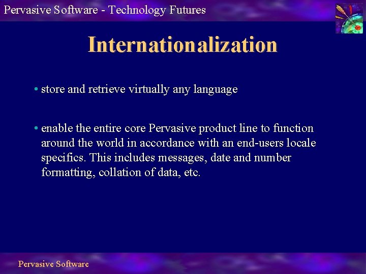 Pervasive Software - Technology Futures Internationalization • store and retrieve virtually any language •