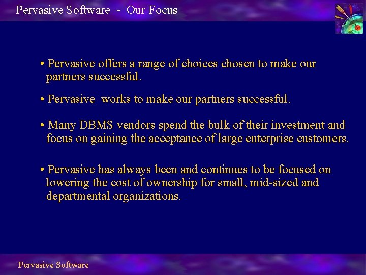 Pervasive Software - Our Focus • Pervasive offers a range of choices chosen to