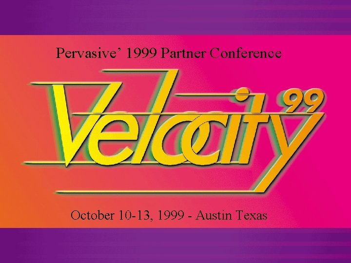 Pervasive’ 1999 Partner Conference October 10 -13, 1999 - Austin Texas Pervasive Software 