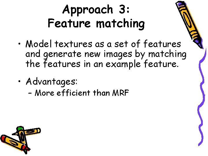 Approach 3: Feature matching • Model textures as a set of features and generate