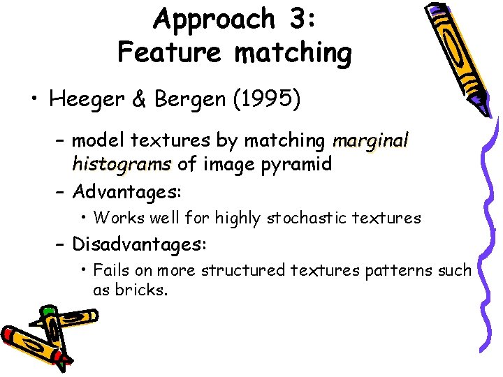 Approach 3: Feature matching • Heeger & Bergen (1995) – model textures by matching