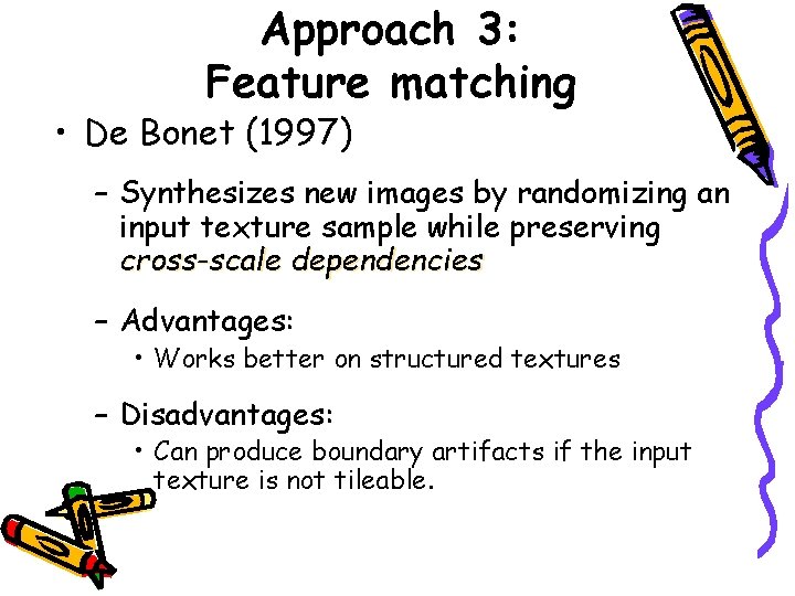 Approach 3: Feature matching • De Bonet (1997) – Synthesizes new images by randomizing