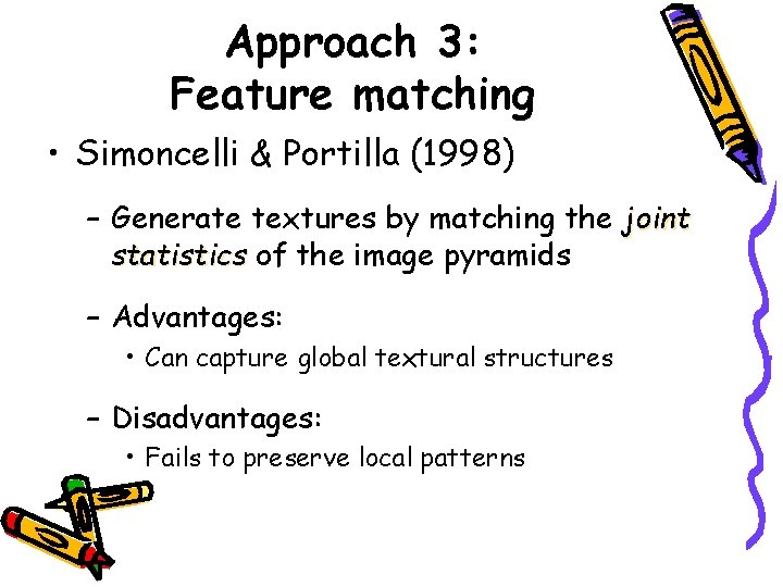 Approach 3: Feature matching • Simoncelli & Portilla (1998) – Generate textures by matching