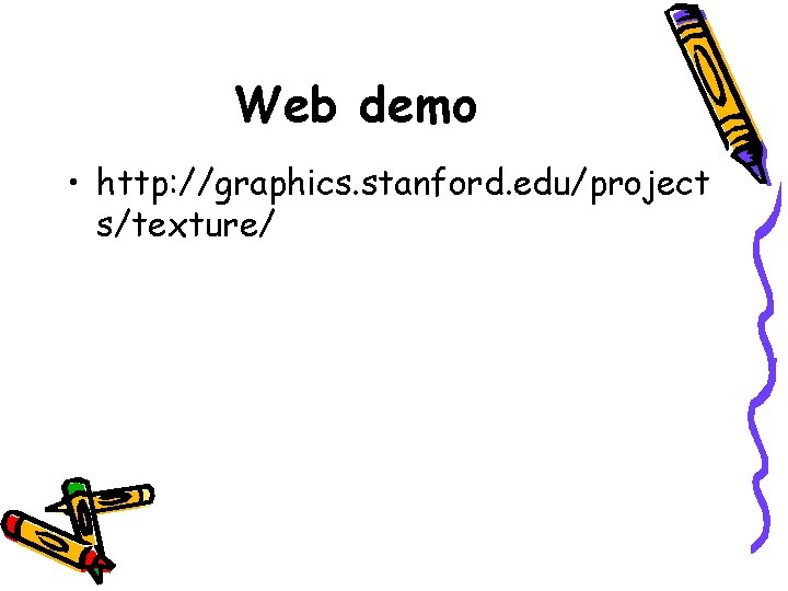 Web demo • http: //graphics. stanford. edu/project s/texture/ 