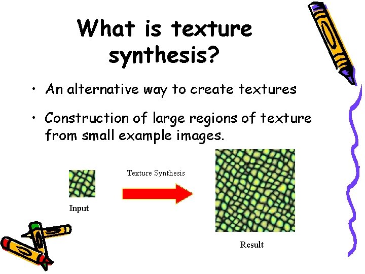 What is texture synthesis? • An alternative way to create textures • Construction of