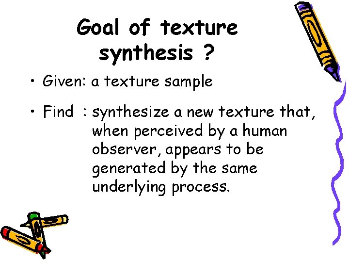 Goal of texture synthesis ? • Given: a texture sample • Find : synthesize