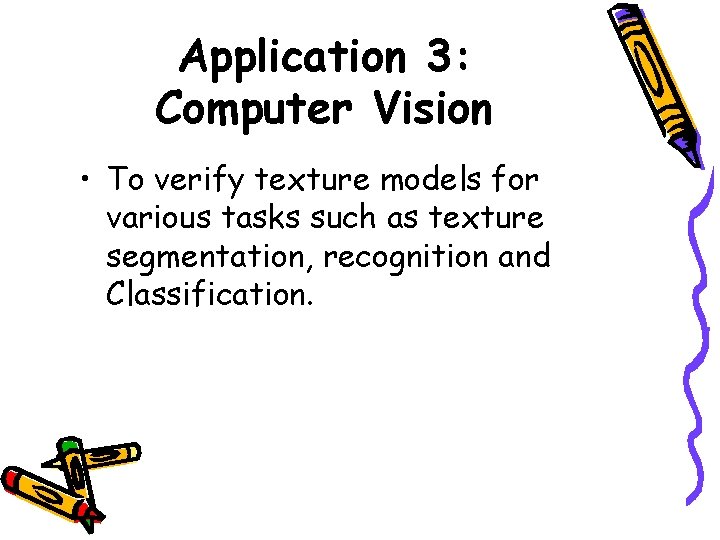 Application 3: Computer Vision • To verify texture models for various tasks such as