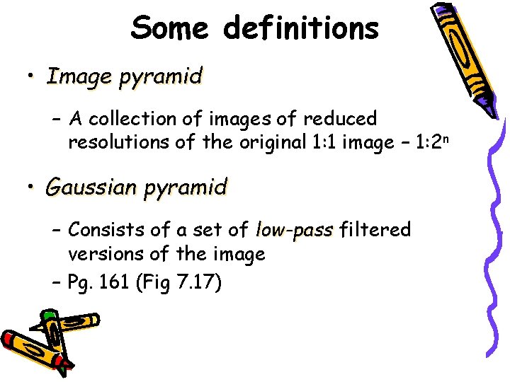Some definitions • Image pyramid – A collection of images of reduced resolutions of