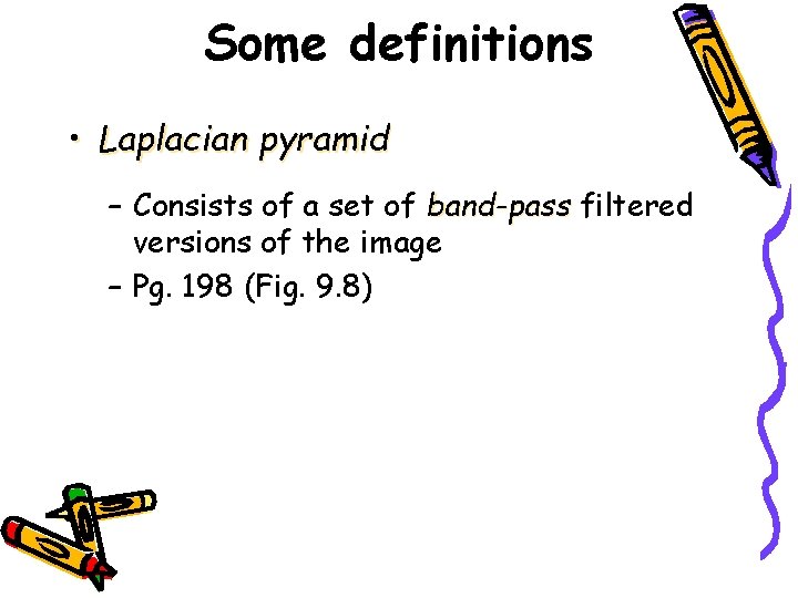 Some definitions • Laplacian pyramid – Consists of a set of band-pass filtered versions