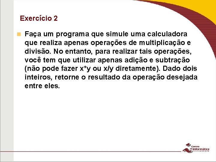 Exercício 2 n Faça um programa que simule uma calculadora que realiza apenas operações Exercício 2 n Faça um programa que simule uma calculadora que realiza apenas operações