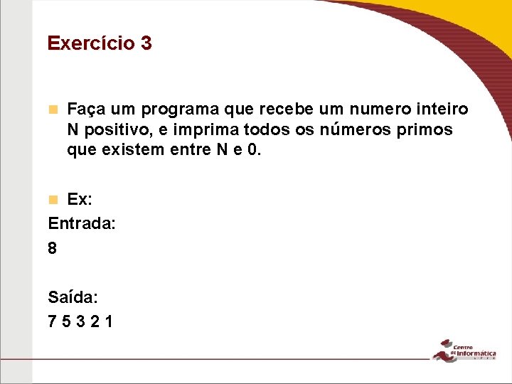 Exercício 3 n Faça um programa que recebe um numero inteiro N positivo, e