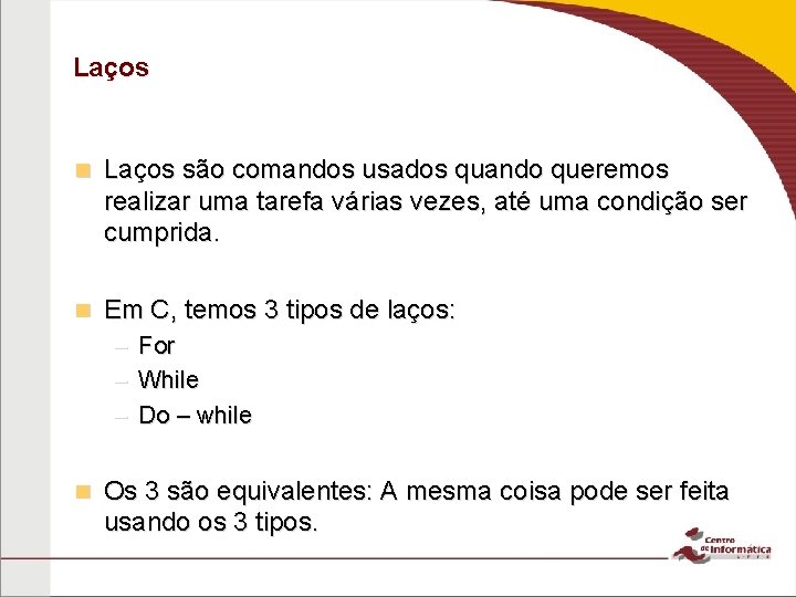 Laços n Laços são comandos usados quando queremos realizar uma tarefa várias vezes, até