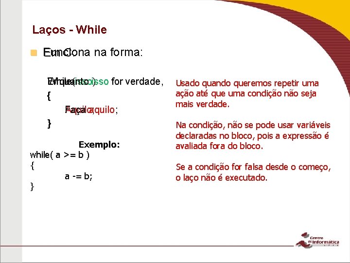 Laços - While n Funciona na forma: Em C: Enquanto for verdade, While(isso )