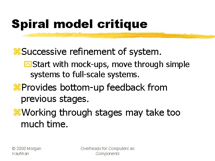 Spiral model critique z. Successive refinement of system. y. Start with mock-ups, move through