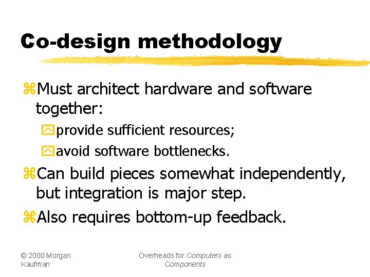 Co-design methodology z. Must architect hardware and software together: yprovide sufficient resources; yavoid software