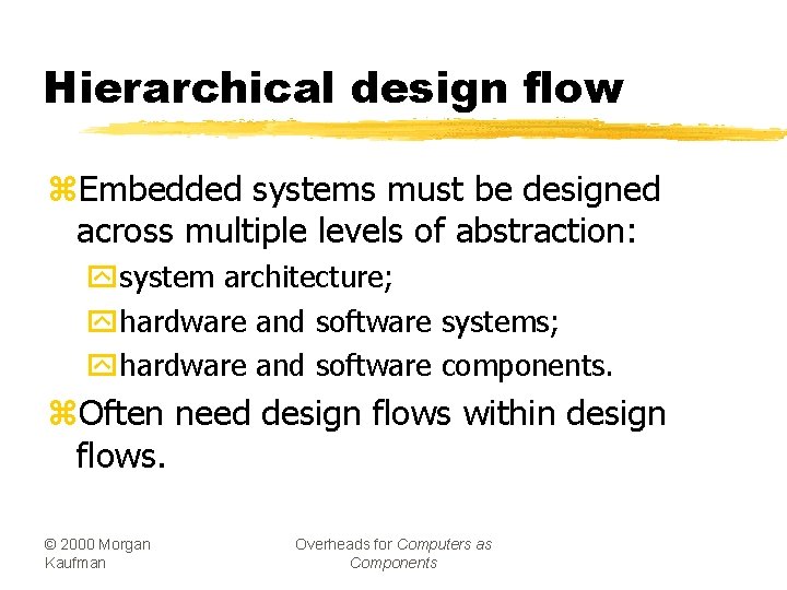 Hierarchical design flow z. Embedded systems must be designed across multiple levels of abstraction: