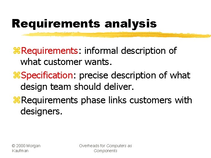 Requirements analysis z. Requirements: informal description of what customer wants. z. Specification: precise description