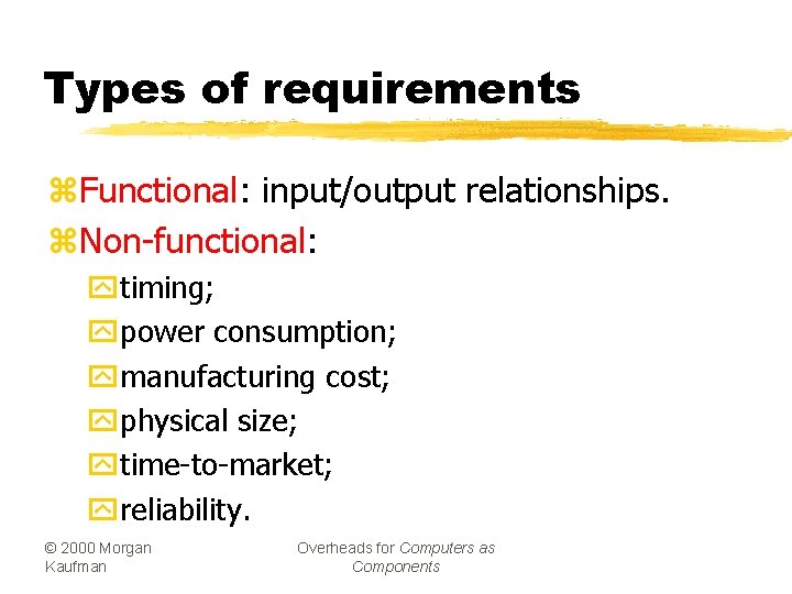 Types of requirements z. Functional: input/output relationships. z. Non-functional: ytiming; ypower consumption; ymanufacturing cost;