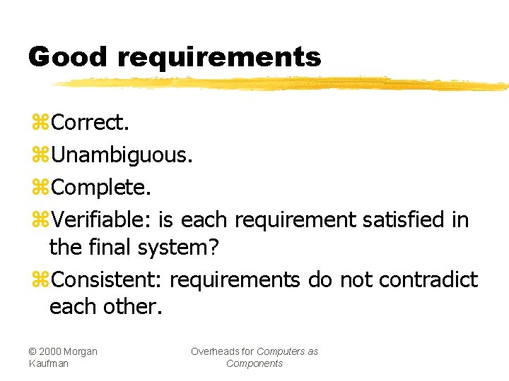 Good requirements z. Correct. z. Unambiguous. z. Complete. z. Verifiable: is each requirement satisfied