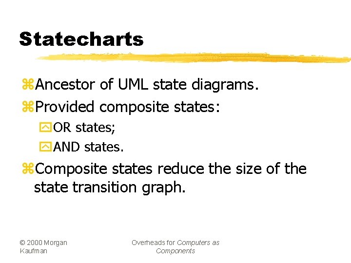 Statecharts z. Ancestor of UML state diagrams. z. Provided composite states: y. OR states;