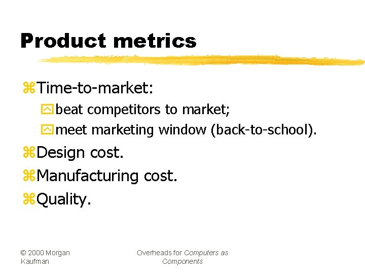 Product metrics z. Time-to-market: ybeat competitors to market; ymeet marketing window (back-to-school). z. Design