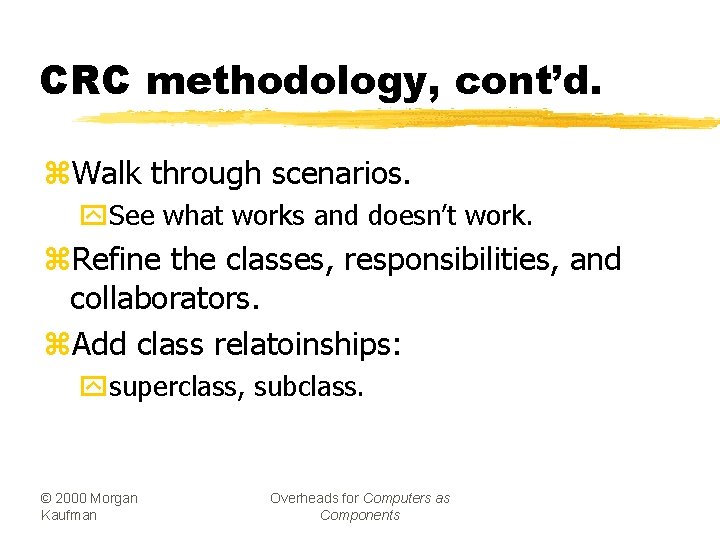 CRC methodology, cont’d. z. Walk through scenarios. y. See what works and doesn’t work.