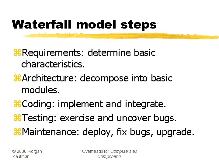 Waterfall model steps z. Requirements: determine basic characteristics. z. Architecture: decompose into basic modules.