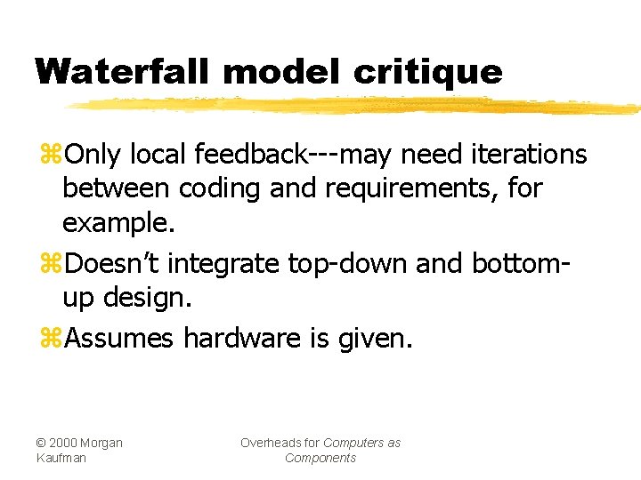 Waterfall model critique z. Only local feedback---may need iterations between coding and requirements, for