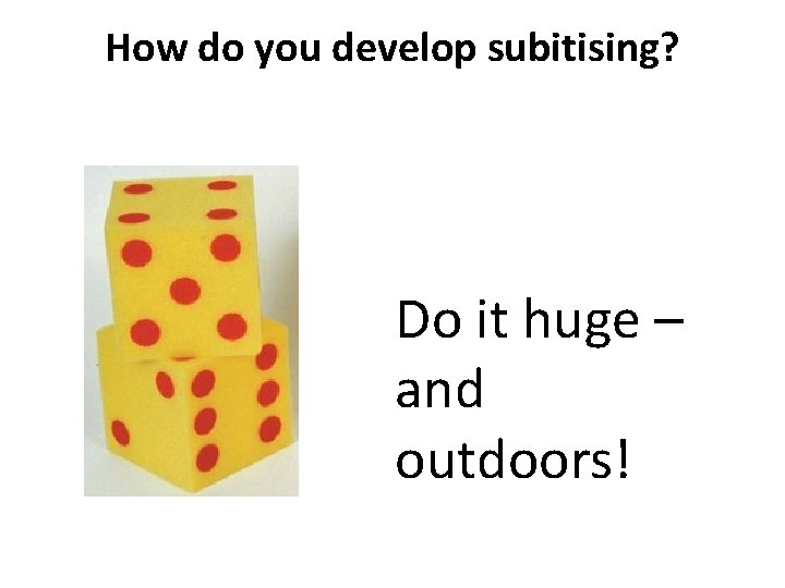How do you develop subitising? Do it huge – and outdoors! 