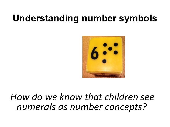 Understanding number symbols How do we know that children see numerals as number concepts?