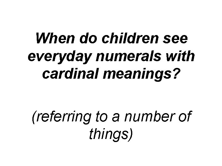When do children see everyday numerals with cardinal meanings? (referring to a number of